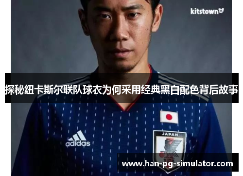 探秘纽卡斯尔联队球衣为何采用经典黑白配色背后故事