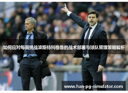 如何应对每周挑战波斯特科格鲁的战术部署与球队管理策略解析