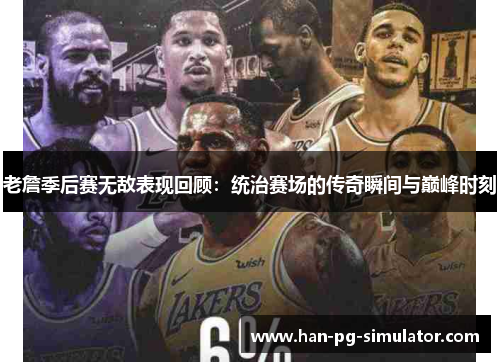 老詹季后赛无敌表现回顾：统治赛场的传奇瞬间与巅峰时刻