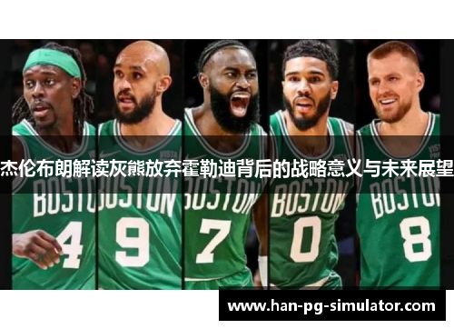 杰伦布朗解读灰熊放弃霍勒迪背后的战略意义与未来展望